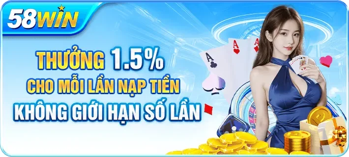 Khuyến mãi 58WIN - Thưởng 1.5% cho mỗi lần nạp tiền
